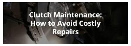 Clutch Maintenance- How to Avoid Costly Repairs